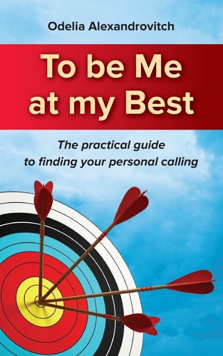 To Be Me at My Best The Practical Guide to Finding Your Personal Calling