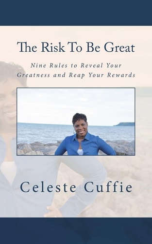 The Risk to Be Great Nine Rules to Reveal Your Greatness and Reap Your Rewards