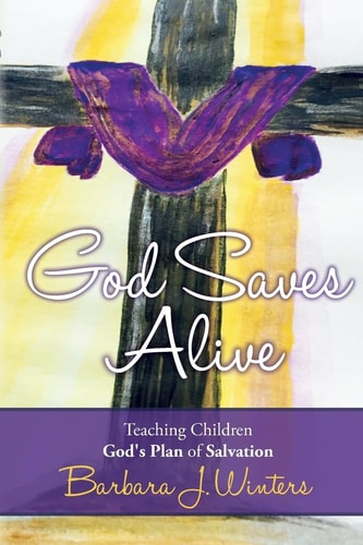 God Saves Alive Teaching Children God's Plan of Salvation
