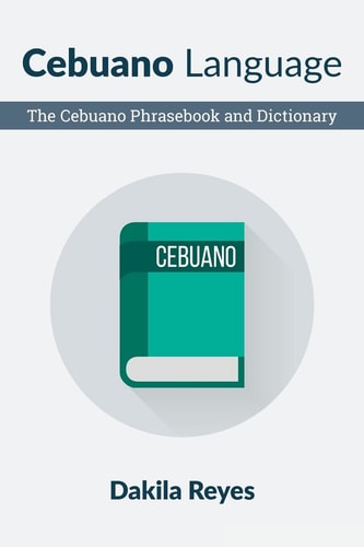 Cebuano Language The Cebuano Phrasebook and Dictionary