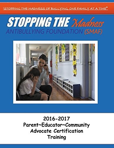 Stopping the Madness Antibullying Foundation Advocate Training 2016-2017 Parent~Educator~Community Advocate Training Advocate Certification Training