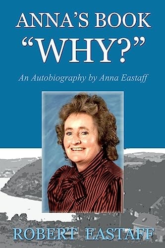 Anna's Book "WHY?" An Autobiography by Anna Eastaff