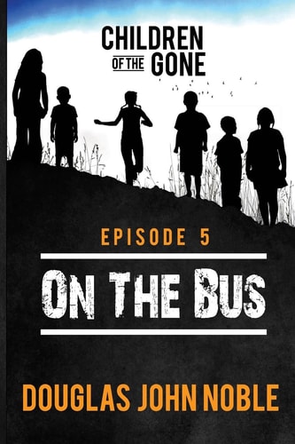 On The Bus - Children of the Gone Post Apocalyptic Young Adult Series - Episode 5 of 12