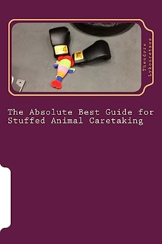 The Absolute Best Guide for Stuffed Animal Caretaking A Lovable and Funny Guide for Stuffed Animal Caretaking