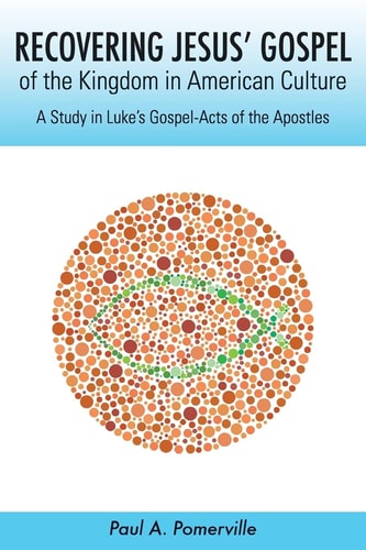 Recovering Jesus' Gospel of the Kingdom in American Culture A Study in Luke's Gospel-Acts of the Apostles