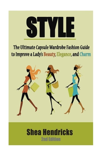 Style The Ultimate Capsule Wardrobe Fashion Guide to Improve a Lady's Beauty, Elegance, and Charm