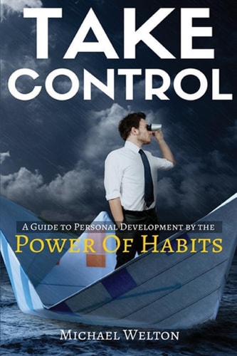 Take Control A Guide to Personal Development by the Power of Habits