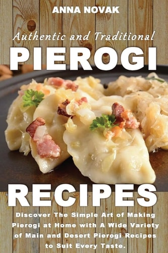 Authentic And Traditional Pierogi Recipes Discover The Simple Art of Making Pierogi at Home with A Wide Variety of Main and Desert Pierogi Recipes to Suit Every Taste.