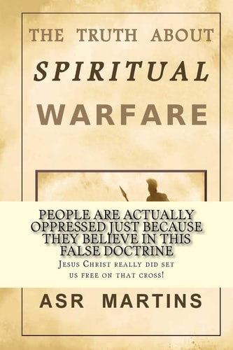 The Truth about Spiritual Warfare The Truth Is Not What It Seems to Many Christians