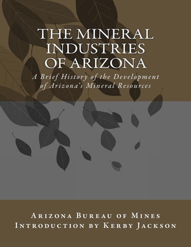 The Mineral Industries of Arizona A Brief History of the Development of Arizona's Mineral Resources