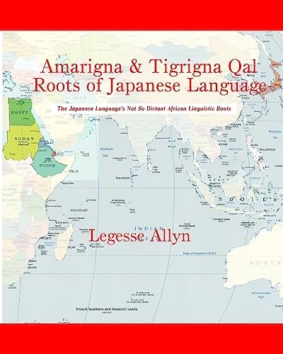 Amarigna and Tigrigna Qal Roots of Japanese Language The Not So Distant African Roots of the Japanese Language