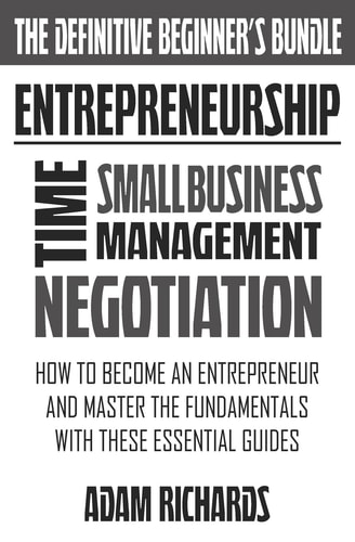 Entrepreneurship The Definitive Beginner's Bundle: How To Become An Entrepreneur And Master The Fundamentals With These Essential Guides