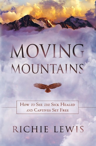 Moving Mountains How to See the Sick Healed and Captives Set Free