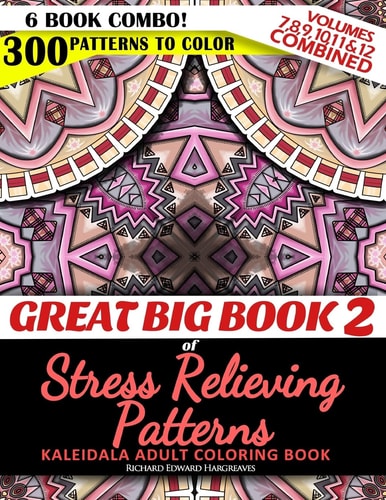 Great Big Book 2 of Stress Relieving Patterns - Kaleidala Adult Coloring Book - 300 Patterns to Color - Vol. 7,8,9,10,11 and 12 Combined 6 Book Combo - Ranging from Easy to Intricate Level of Difficulty Coloring Designs