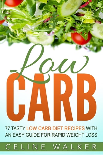 Low Carb 77 Tasty Low Carb Diet Recipes with an Easy Guide for Rapid Weight Loss
