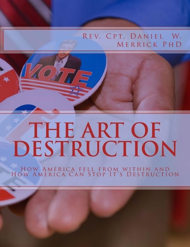 The Art Of Destruction How America Fell from Within and How America Can Stop It's Destruction