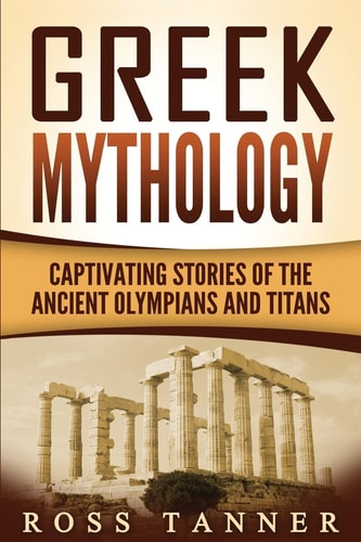 Greek Mythology Captivating Stories of the Ancient Olympians and Titans