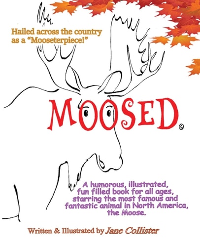 Moosed A Humorous, Illustrated, Fun Filled Book for All Ages, Starring the Most Famous and Fantastic Animal in North America, the Moose