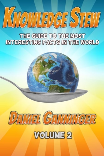 Knowledge Stew The Guide to the Most Interesting Facts in the World, Volume 2