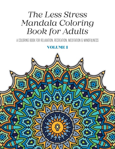 The Less Stress Mandala Coloring Book for Adults Volume 1 A Coloring Book for Relaxation, Recreation, Meditation and Mindfulness