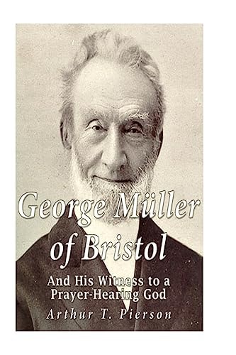 George Müller of Bristol and His Witness to a Prayer-Hearing God