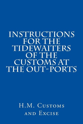 Instructions for the Tidewaiters of the Customs at the Out-Ports