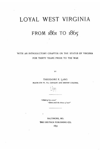 Loyal West Virginia from 1861 to 1865, with an Introductory Chapter on the Status of Virginia for Thirty Years Prior to the War
