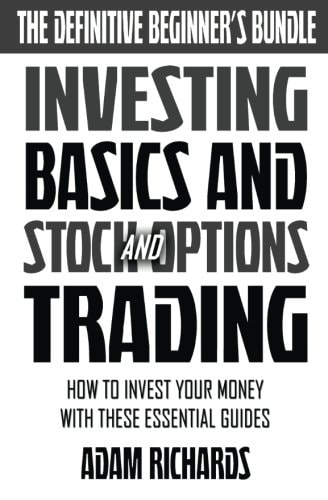 Investing The Definitive Beginner's Bundle: Investing Basics - Stock Market Trading - Options Trading: How To Invest Your Money With These Essential Guides
