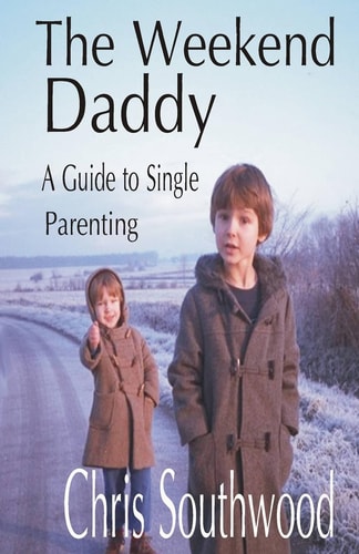 The Weekend Daddy A Guide to Single Parenting