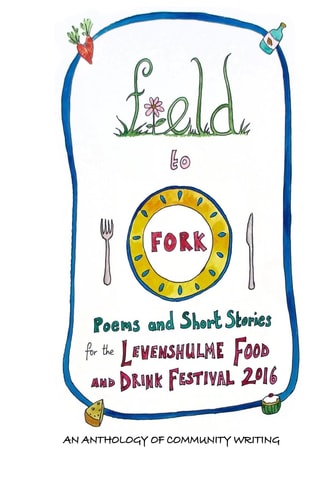 Field to Fork Poems and Short Stories for the Levenshulme Food and Drink Festival 2016