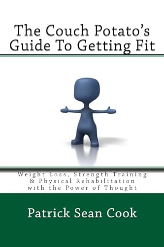The Couch Potatoes Guide to Getting Fit Weight Loss, Strength Training and Physical Rehabilitation with the Power of Thought