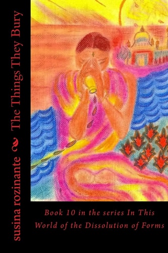 The Things They Bury Book 10 in the Series In This World of the Dissolution of Forms