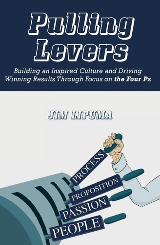 Pulling Levers Building an Inspired Culture and Driving Winning Results Through Focus on the Four Ps