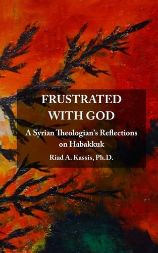 Frustrated with God A Syrian Theologian's Reflections on Habakkuk