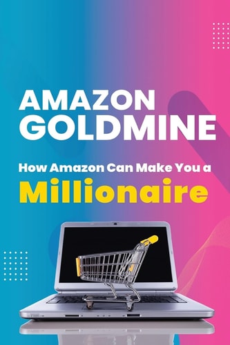 Amazon Goldmine How Amazon Can Make You a Millionaire