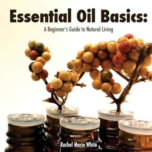 Essential Oil Basics A Beginner's Guide to Natural Living