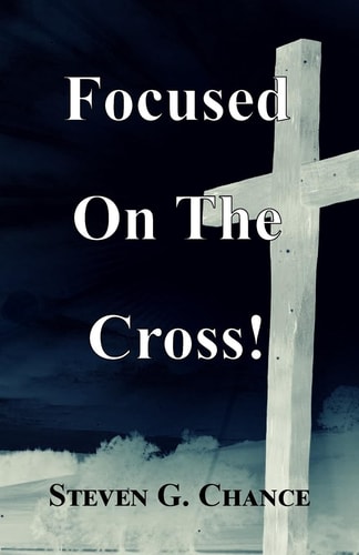 Focused On The Cross A Fresh Look at Jesus' Intentional Journey to the Cross