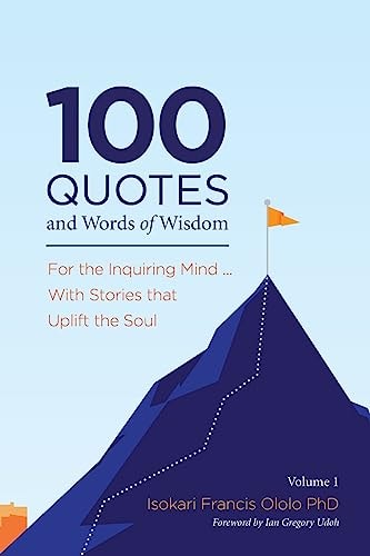 100 Quotes and Words of Wisdom For the Inquiring Mind ... With Stories that Uplift the Soul