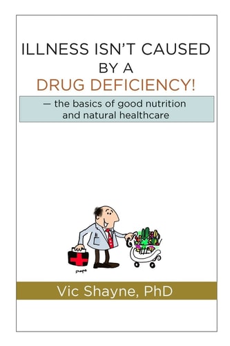 Illness Isn't Caused by a Drug Deficiency The Basics of Good Nutrition and Natural Healthcare