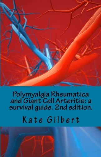 Polymyalgia Rheumatica and Giant Cell Arteritis A Survival Guide. 2nd Edition.