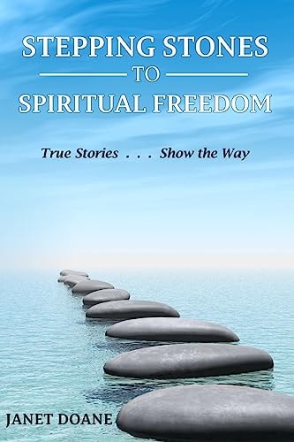 Stepping Stones to Spiritual Freedom True Stories . . . Show the Way