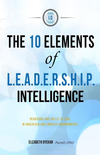 The Ten Elements of L. E. A. D. E. R. S. H. I. P. Intelligence Behaviors and Skills to Lead in Uncertain and Complex Business Environments