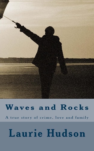 Waves and Rocks A True Story of Crime, Love and Family