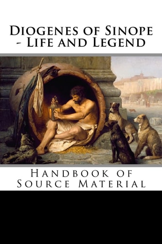 Diogenes of Sinope - Life and Legend, 2nd Edition Handbook of Source Material