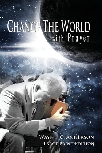 Change The World with Prayer Large Print Edition A Captivating Look At The Lord's Prayer
