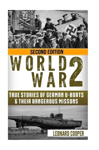 World War 2 True Stories of German UBoats and Their Dangerous Missions