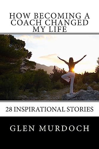 How Becoming a Coach Changed My Life 16 Inspiring Short Stories