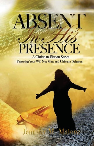 Absent In His Presence A Christian Fiction Series, Featuring Your Will, Not Mine and Ultimate Delusion