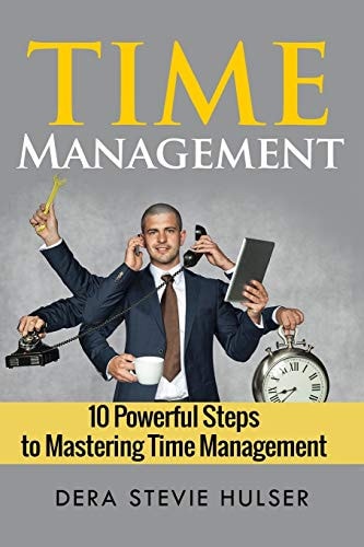 Time Management 10 Steps to Mastering Time Management