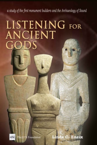 Listening for Ancient Gods Archaeoacoustics: a Study of the World's Oldest Buildings and the Archaeology of Sound, with New Implications for How We Came to Be Who We Are